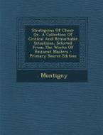 Stratagems of Chess: Or, a Collection of Critical and Remarkable Situations, Selected from the Works of Eminent Masters di Montigny edito da Nabu Press