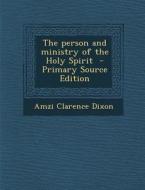 The Person and Ministry of the Holy Spirit di Amzi Clarence Dixon edito da Nabu Press
