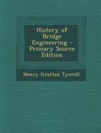 History of Bridge Engineering di Henry Grattan Tyrrell edito da Nabu Press