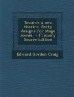 Towards a New Theatre; Forty Designs for Stage Scenes di Edward Gordon Craig edito da Nabu Press