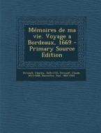 Memoires de Ma Vie. Voyage a Bordeaux, 1669 - Primary Source Edition di Charles Perrault, Claude 1613-1688 Perrault, Paul Bonnefon edito da Nabu Press