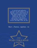 A Correct And Authentic Narrative Of The Indian War In Florida di James Barr edito da War College Series