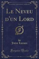 Le Neveu D'un Lord, Vol. 1 (classic Reprint) di Jules LaCroix edito da Forgotten Books