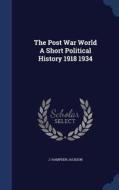 The Post War World A Short Political History 1918 1934 di J Hampden Jackson edito da Sagwan Press