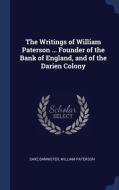 The Writings of William Paterson ... Founder of the Bank of England, and of the Darien Colony di Saxe Bannister, William Paterson edito da CHIZINE PUBN