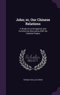 John; Or, Our Chinese Relations di Thomas Wallace Knox edito da Palala Press