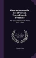 Observations On The Use Of Certain Prepositions In Petronius di Andrew Oliver edito da Palala Press