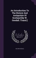 An Introduction To The History And Antiquities Of Scotland [by W. Goodall. Transl.] di Walter Goodall edito da Palala Press