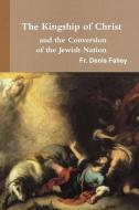 The Kingship of Christ and the Conversion of the Jewish Nation di Fr Denis Fahey edito da Lulu.com