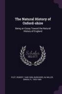 The Natural History of Oxford-Shire: Being an Essay Toward the Natural History of England di Robert Plot, M. Burghers, Simon Miller edito da CHIZINE PUBN