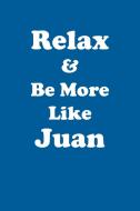 Relax & Be More Like Juan Affirmations Workbook Positive Affirmations Workbook Includes di Affirmations World edito da Positive Life