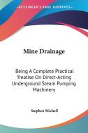 Mine Drainage: Being a Complete Practical Treatise on Direct-Acting Underground Steam Pumping Machinery di Stephen Michell edito da Kessinger Publishing