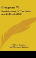 Glengoyne V1: Reminiscences of the Parish and Its People (1900) di William Gairdner edito da Kessinger Publishing
