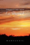 Through the Mess I'm Blessed di Mabelgail edito da Xlibris