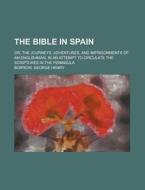 The Bible In Spain 1906 di George Henry Borrow edito da Rarebooksclub.com