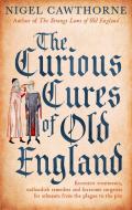 The Curious Cures Of Old England di Nigel Cawthorne edito da Little, Brown Book Group