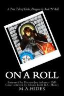 On a Roll: A True Tale of Geeks, Dragons & Rock 'n' Roll di M. A. Hides edito da Createspace