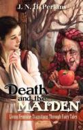 Death and the Maiden: Living Feminine Transitions Through Fairy Tales: Living Feminine Transitions Through Fairy Tales di J. N. H. Perkins edito da Createspace