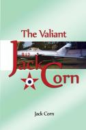 The Valiant Jack Corn di Jack Corn edito da DORRANCE PUB CO INC