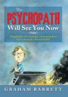 The Psychopath Will See You Now: Dispatches of a Foreign Correspondent from Around a Weird World di Graham Barrett edito da Xlibris Corporation