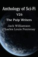 Anthology of Sci-Fi V26, the Pulp Writers di Charles Louis Fontenay, Jack Williamson edito da Spastic Cat Press