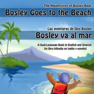 Bosley Goes to the Beach (English-Spanish): A Dual Language Book di Timothy Johnson edito da Createspace