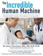 The Incredible Human Machine, Volume 1: Your Body and Its Health di Dr Samy Veluchamy edito da Createspace