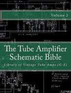 The Tube Amplifier Schematic Bible Volume 2: Library of Vintage Tube Amps (G-Z) di Salvatore Gambino edito da Createspace