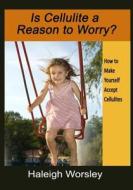 Is Cellulite a Reason to Worry?: How to Make Yourself Accept Cellulites di Haleigh Worsley edito da Createspace