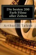 Die Besten 200 Farb Filme Aller Zeiten: 200 Bewertungen di Arthur H. Tafero edito da Createspace