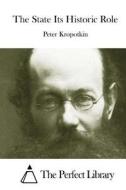 The State Its Historic Role di Petr Alekseevich Kropotkin, Peter Kropotkin edito da Createspace
