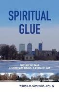 Spiritual Glue: The Tao Ties Taut; A Christmas Carol/A Song of Joy di William M. Connolly edito da BOOKBABY