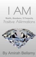 I Am Wealth, Prosperity & Abundance Positive Affirmations di Amirah Bellamy edito da Createspace Independent Publishing Platform