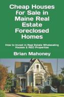 Cheap Houses For Sale In Maine Real Estate Foreclosed Homes di Mahoney Brian Mahoney edito da CreateSpace Independent Publishing Platform