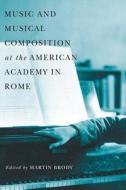 Music and Musical Composition at the American Academy in Rome di Martin Brody edito da Boydell & Brewer Ltd