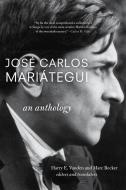 Josa Carlos Mariategui: An Anthology edito da MONTHLY REVIEW PR
