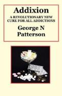 A Revolutionary New Cure For All Addictions di #Patterson,  George,  N. edito da Long Riders' Guild Press Us