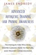 Advanced Autogenic Training and Primal Awareness di James Endredy edito da Inner Traditions Bear and Company