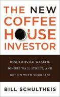 The New Coffeehouse Investor: How to Build Wealth, Ignore Wall Street, and Get on with Your Life di Bill Schultheis edito da Portfolio