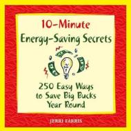 10-Minute Energy-Saving Secrets: 250 Ways to Save Big Bucks Year Round di Jerri Farris edito da Fair Winds Press (MA)
