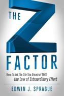 The Z Factor: How to Get the Life You Dream of with the Law of Extraordinary Effort di Edwin Sprague edito da CAREER PR