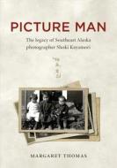 Picture Man - The Legacy of Southeast Alaska Photographer Shoki Kayamori di Margaret Thomas edito da University of Alaska Press
