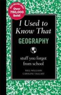 I Used to Know That: Geography: Stuff You Forgot from School di Will Williams, Caroline Taggart edito da Reader's Digest Association