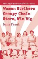 Women Strikers Occupy Chain Stores, Win Big: The 1937 Woolworth's Sit-Down di Dana Frank edito da HAYMARKET BOOKS