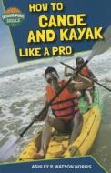 How to Canoe and Kayak Like a Pro di Ashley P. Watson Norris edito da Speeding Star
