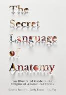 The Secret Language of Anatomy: An Illustrated Guide to the Origins of Anatomical Terms di Cecilia Brassett, Emily Evans, Isla Fay edito da NORTH ATLANTIC BOOKS