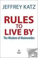 Rules to Live by: The Wisdom of Maimonides di Jeffrey Katz edito da HUMANIX BOOKS