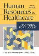 Human Resources in Healthcare: Managing for Success, Fifth Edition edito da HEALTH ADMINISTRATION PR