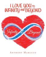 I Love You to Infinity and Beyond di Anthony Marucco edito da Page Publishing Inc