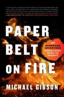 Paper Belt on Fire: The Fight for Progress in an Age of Ashes di Michael Gibson edito da ENCOUNTER BOOKS